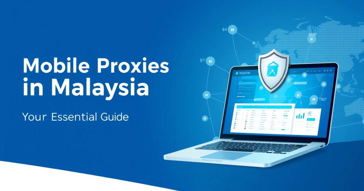 Mobile Proxies in Malaysia: Your Essential Guide