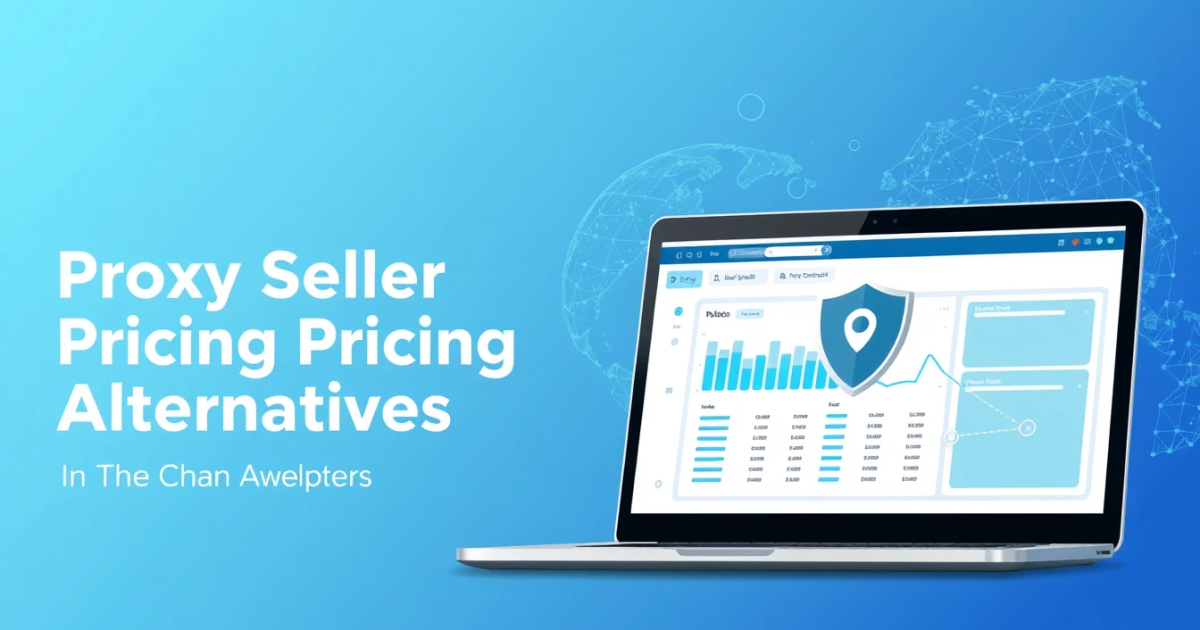 Proxy Seller Pricing Alternatives: Making Informed Decisions