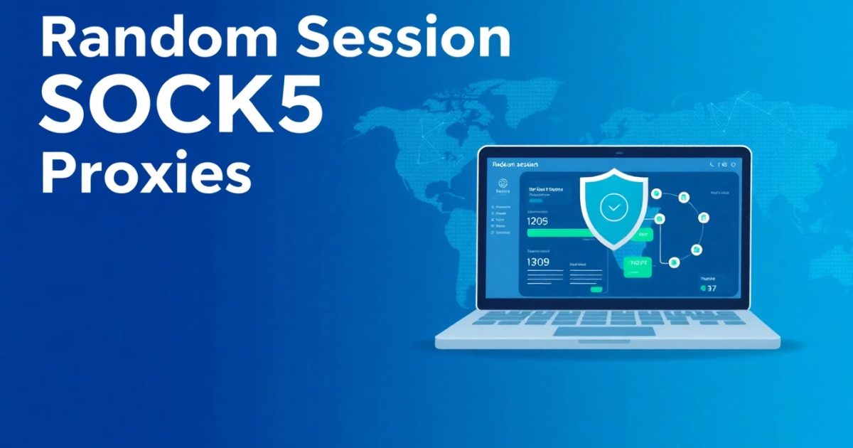 Random Session SOCKS5 Proxies: What You Need to Know