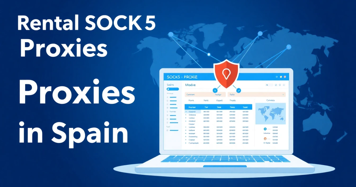 Rental SOCKS5 Proxies in Spain: A Comprehensive Guide