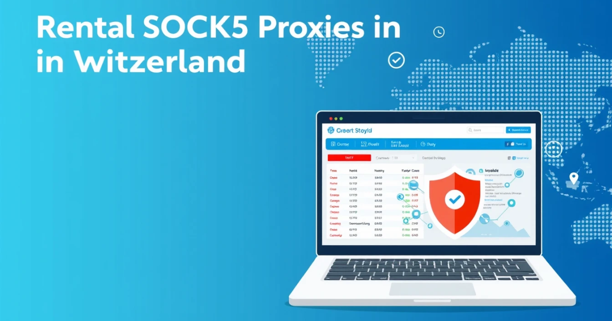 Rental SOCKS5 Proxies in Switzerland: A Comprehensive Guide