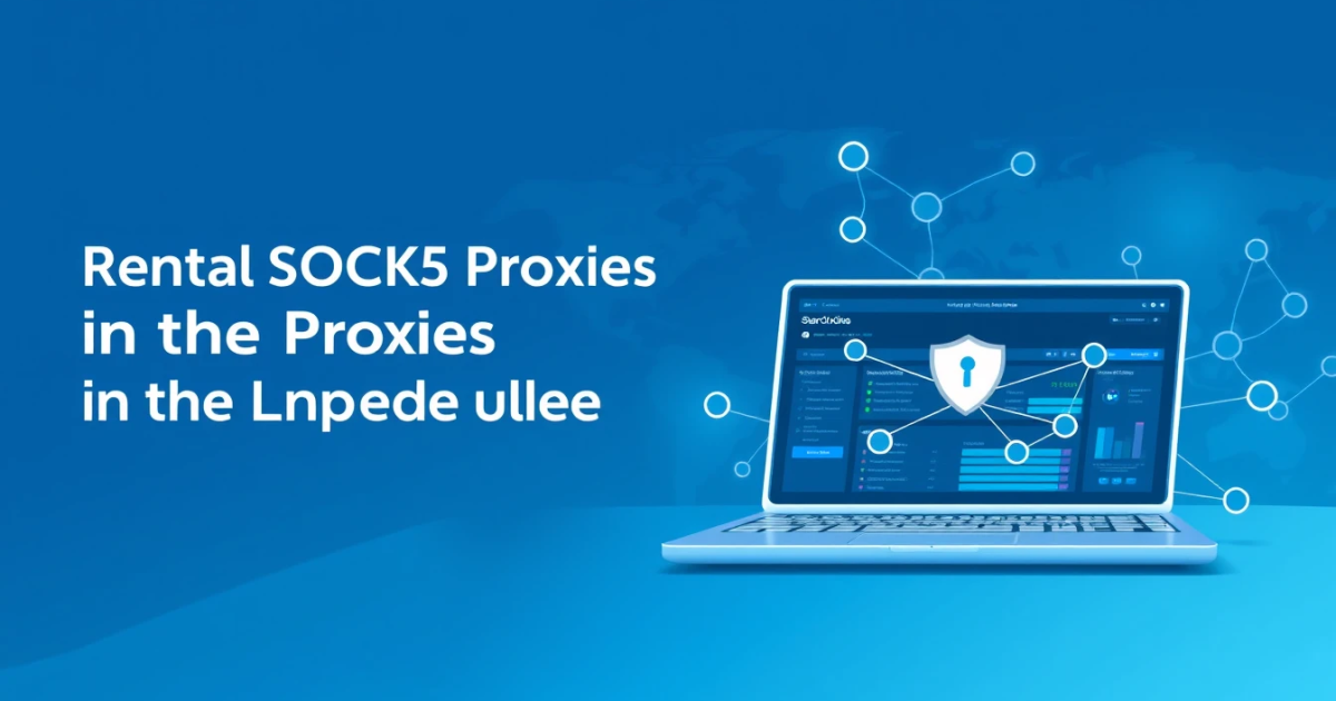 Rental SOCKS5 Proxies in the United Kingdom: A Complete Guide