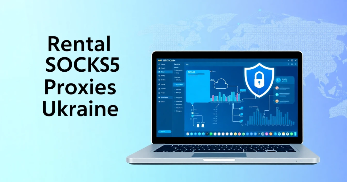 Rental SOCKS5 Proxies in Ukraine: Your Comprehensive Guide