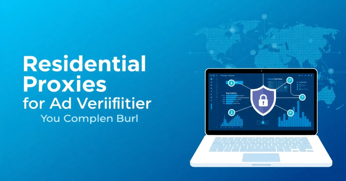 Residential Proxies for Ad Verification: Your Complete Guide