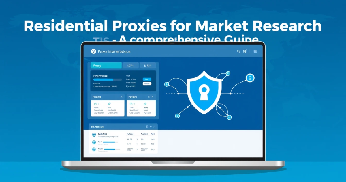 Residential Proxies for Market Research: A Comprehensive Guide