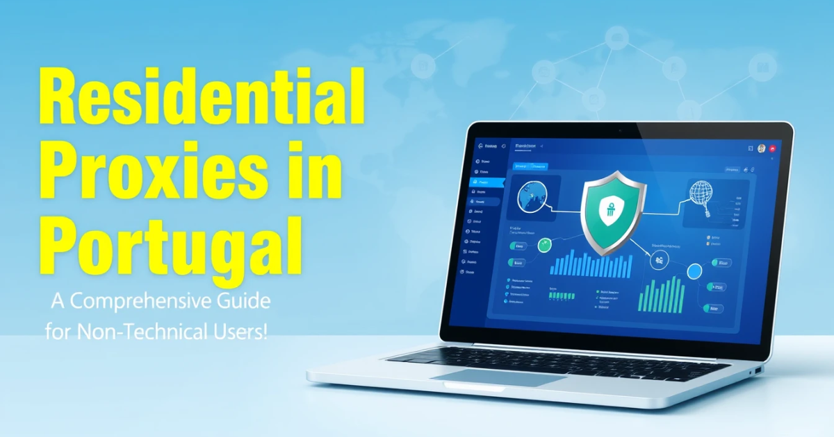 Residential Proxies in Portugal: Comprehensive Guide for Non-Technical Users