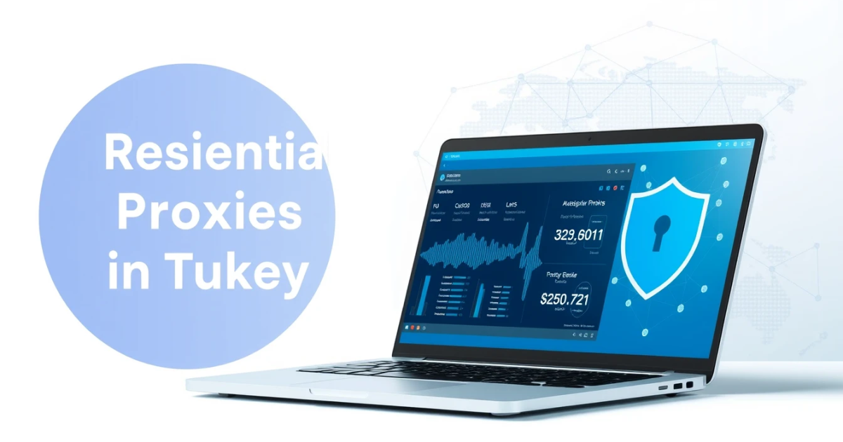 Residential Proxies in Turkey: A Comprehensive Guide