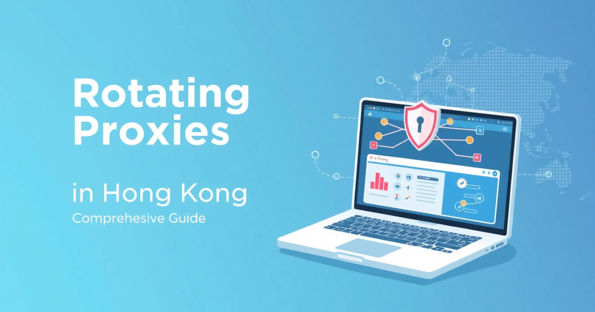 Rotating Proxies in Hong Kong: A Comprehensive Guide