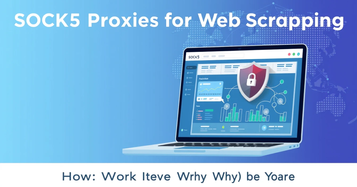 SOCKS5 Proxies for Web Scraping: How They Work and Why You Need Them