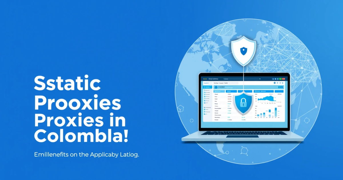 Static Residential Proxies in Colombia: Unveiling the Benefits and Applications