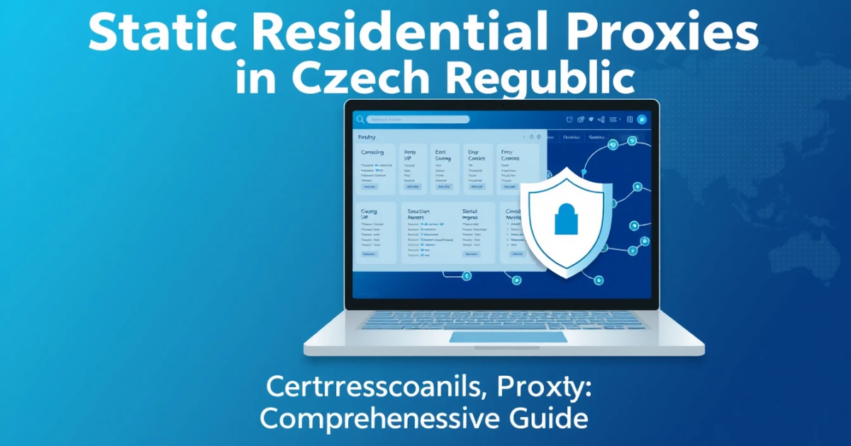 Static Residential Proxies in Czech Republic: Comprehensive Guide