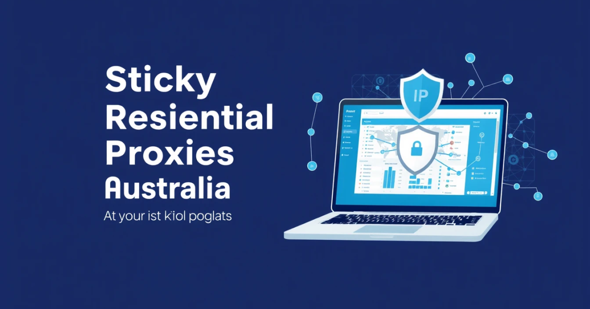 Sticky Residential Proxies in Australia: Everything You Need to Know