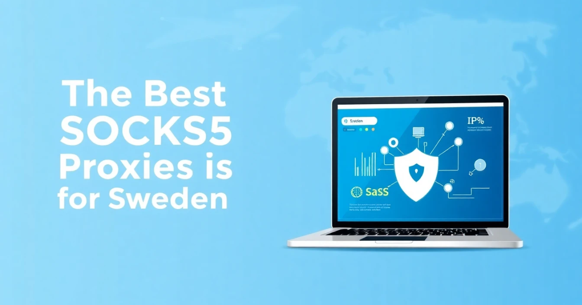 The Best SOCKS5 Proxies for Sweden: Your Comprehensive Guide