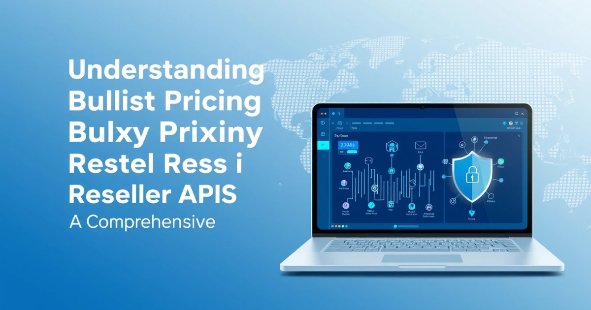 Understanding Bulk Pricing Proxy Reseller APIs: A Comprehensive Guide