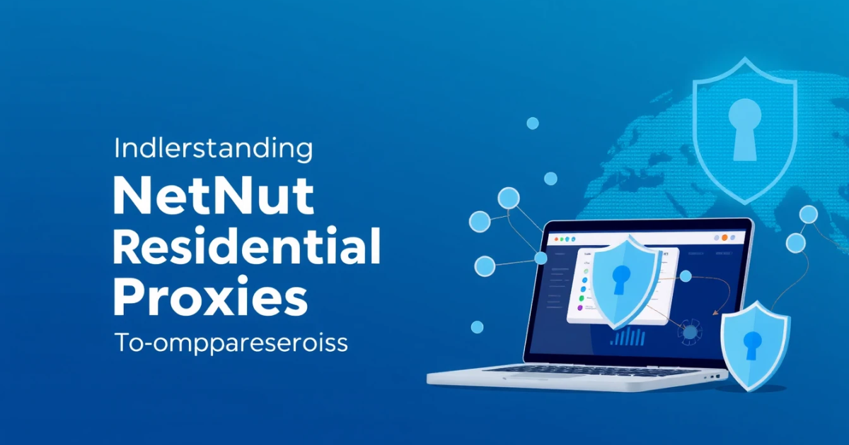 Understanding NetNut Residential Proxies: A Comprehensive Guide