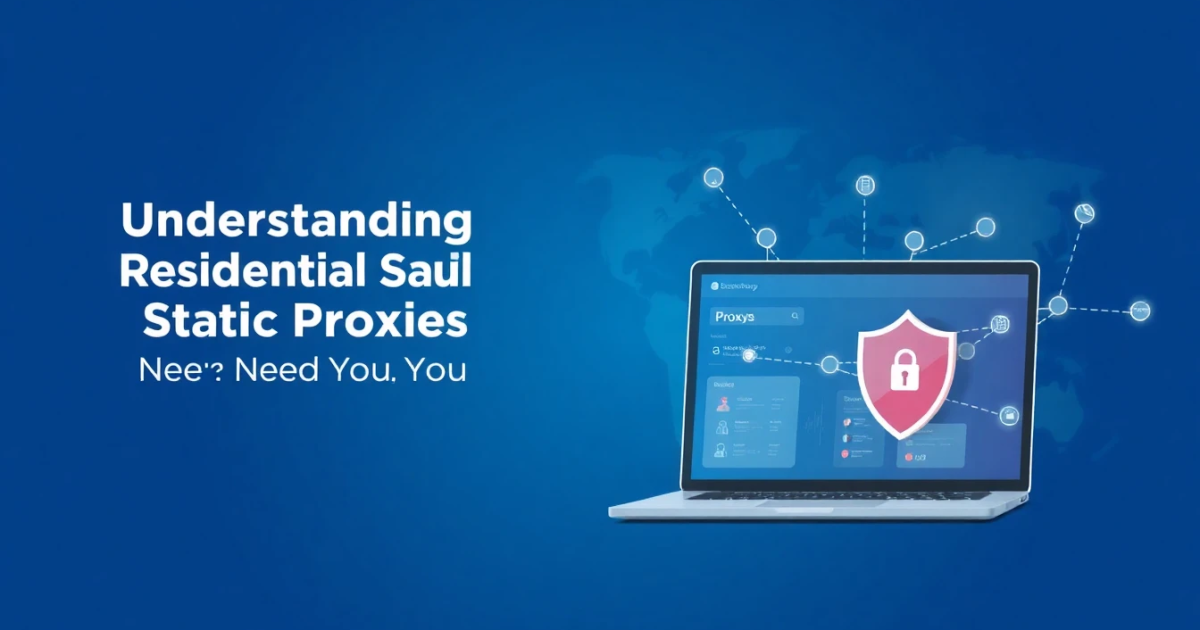 Understanding Residential Static Proxies: What You Need to Know
