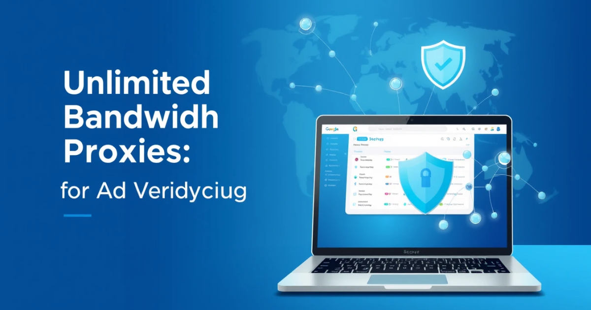 Unlimited Bandwidth Proxies for Ad Verification: What You Need to Know