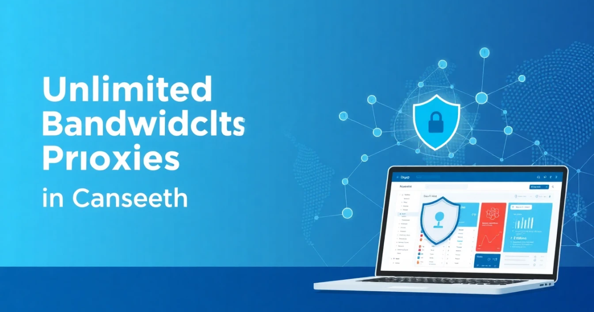 Unlimited Bandwidth Proxies in Canada: An In-Depth Guide