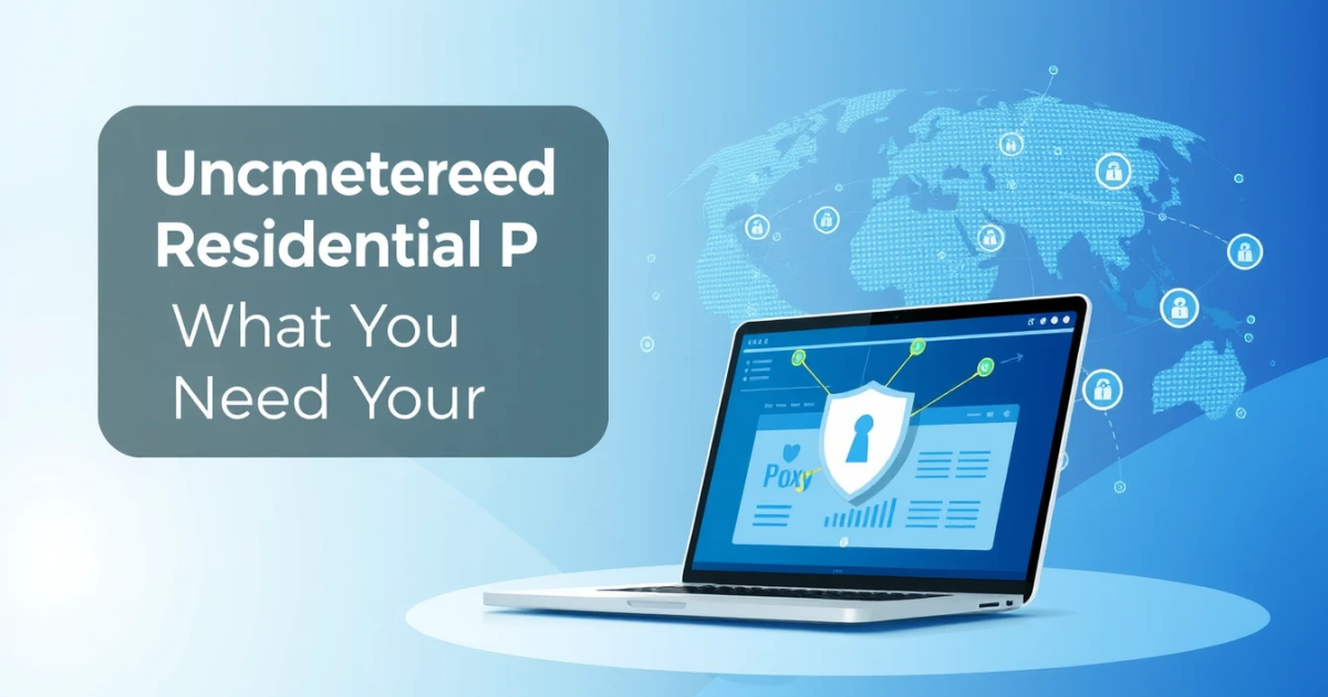 Unmetered Residential Proxies: What You Need to Know