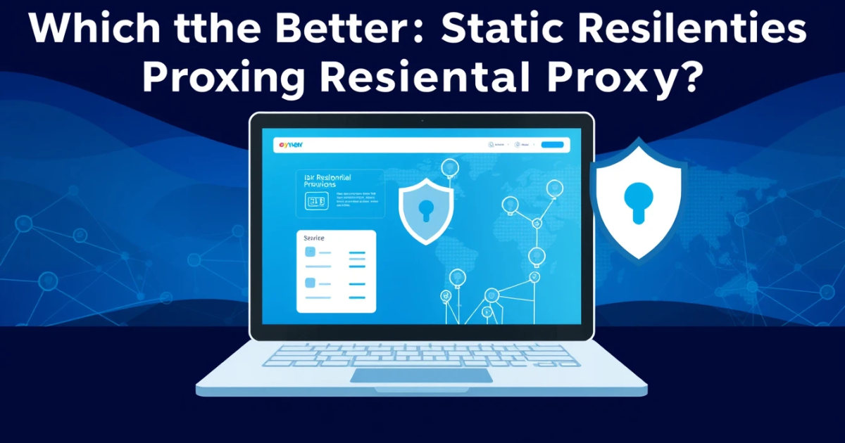 Which is Better: Static Residential Proxies or Rotating Residential Proxies?