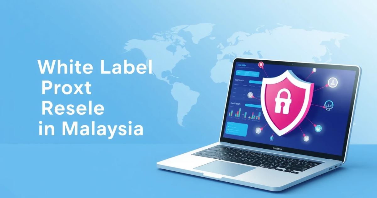 White Label Proxy Reseller in Malaysia: Your Complete Guide