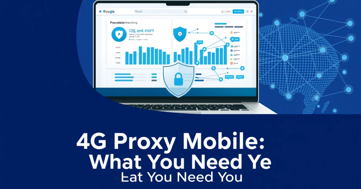 4G Proxy Mobile: What You Need to Know