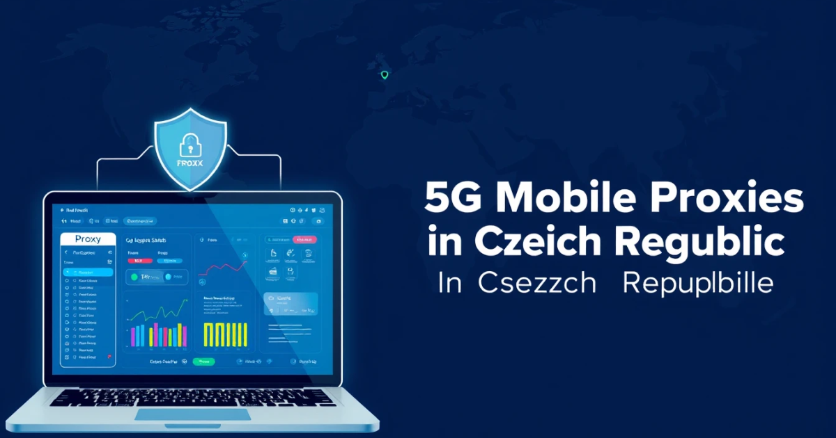 5G Mobile Proxies in Czech Republic: A Comprehensive Guide
