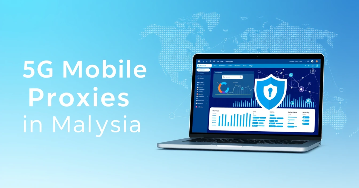 5G Mobile Proxies in Malaysia: A Comprehensive Guide