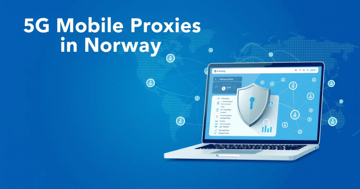 5G Mobile Proxies in Norway: A Complete Guide