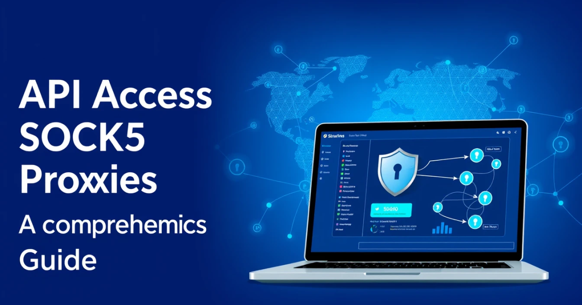 API Access SOCKS5 Proxies: A Comprehensive Guide