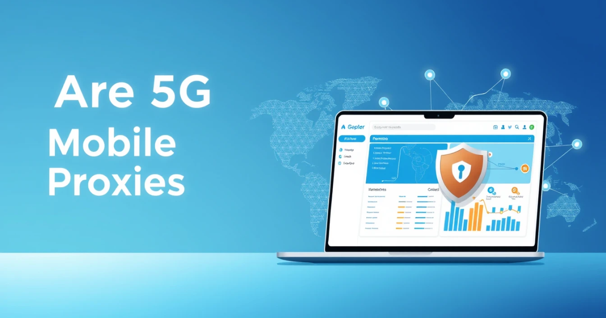 Are 5G Mobile Proxies Worth It?