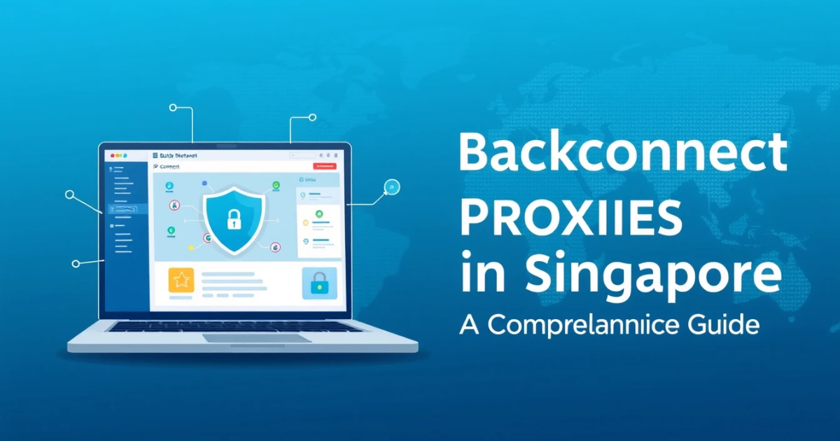 Backconnect Proxies in Singapore: A Comprehensive Guide