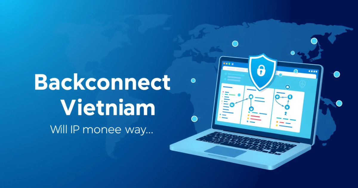 Backconnect Proxies Vietnam: What You Need to Know