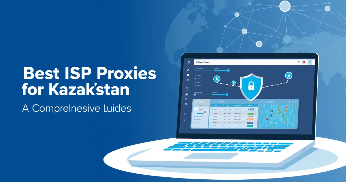 Best ISP Proxies for Kazakhstan: A Comprehensive Guide