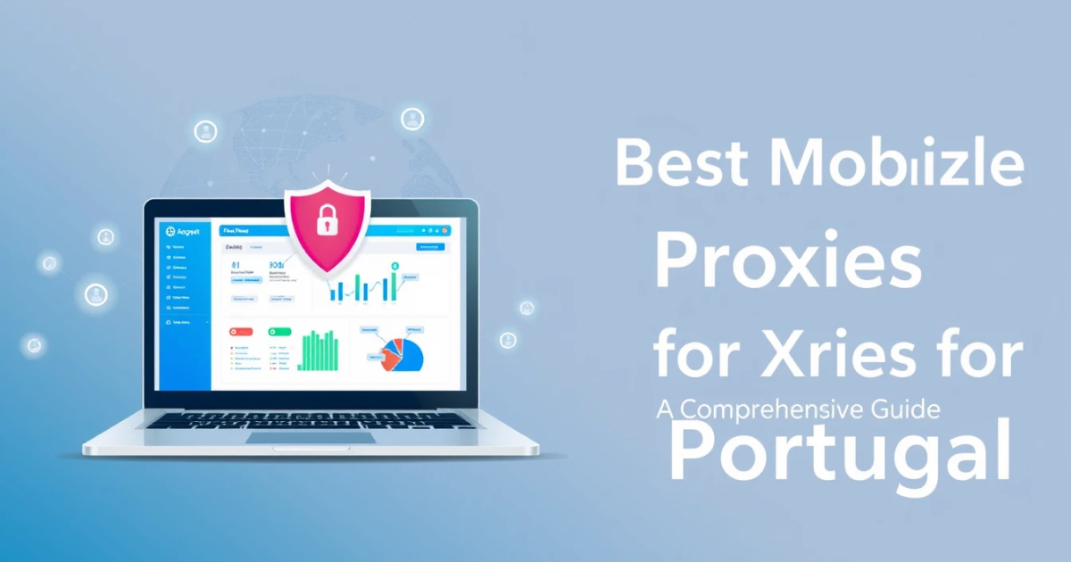 Best Mobile Proxies for Portugal: A Comprehensive Guide