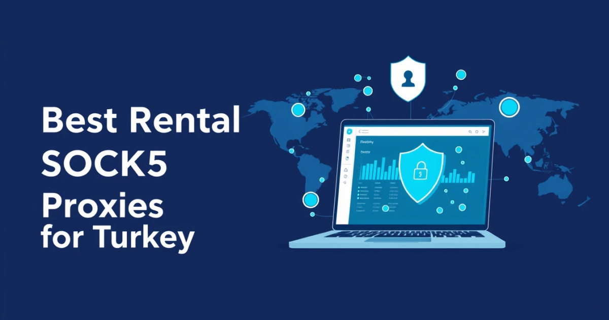 Best Rental SOCKS5 Proxies for Turkey