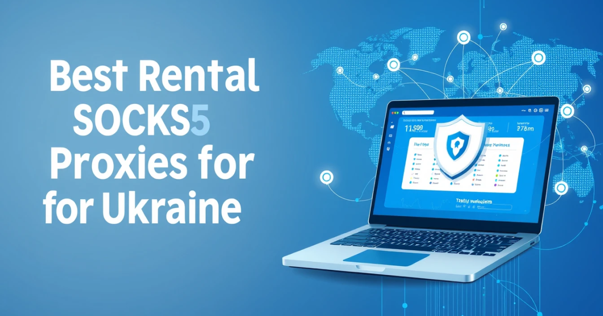 Best Rental SOCKS5 Proxies for Ukraine