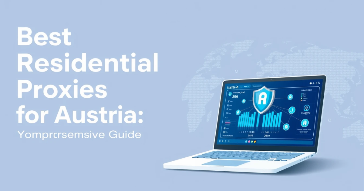 Best Residential Proxies for Austria: Your Comprehensive Guide