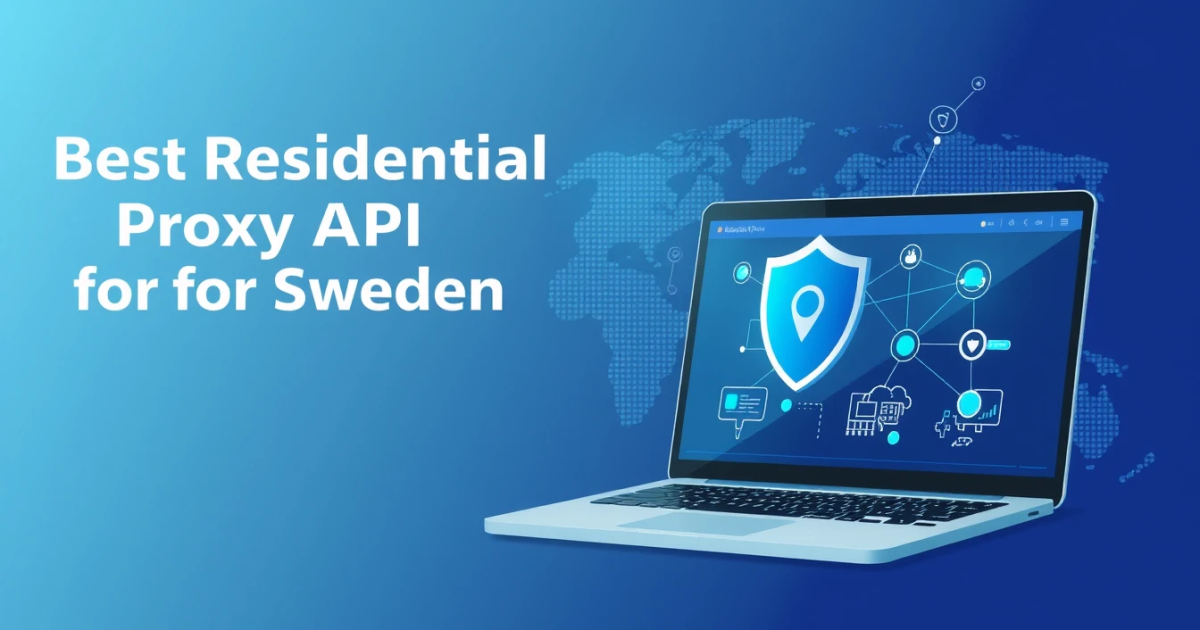 Best Residential Proxy API for Sweden: Your Comprehensive Guide