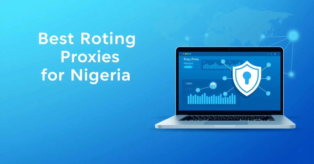 Best Rotating Proxies for Nigeria: Your Complete Guide