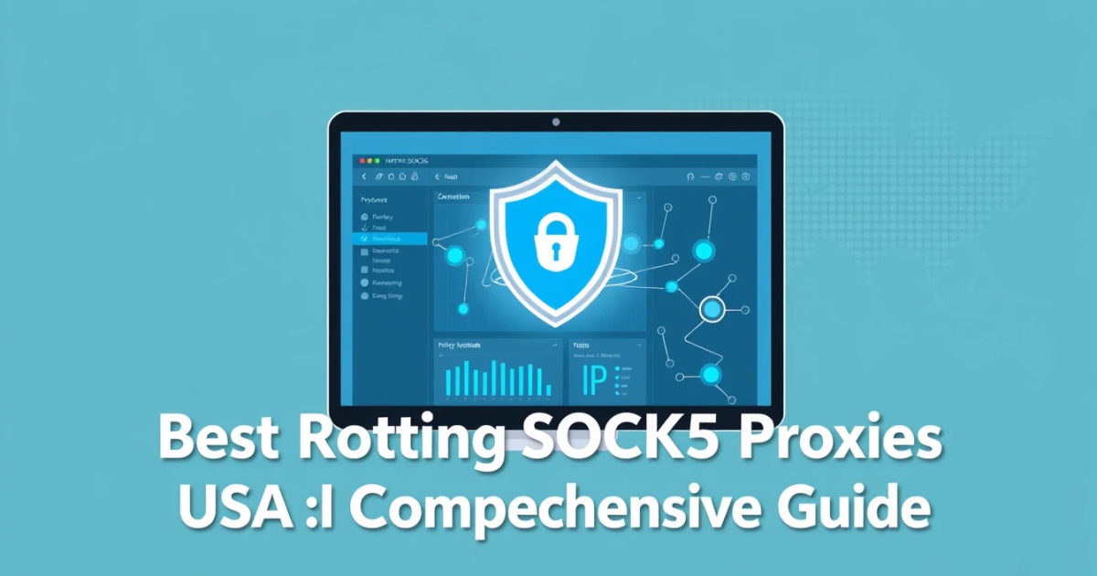 Best Rotating SOCKS5 Proxies for USA: A Comprehensive Guide