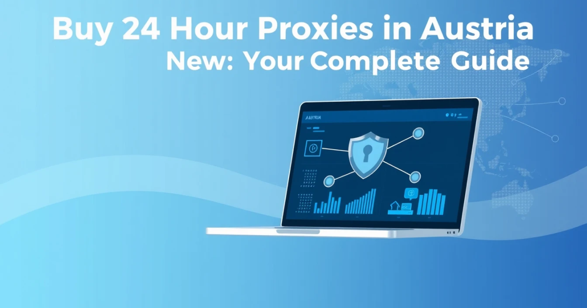 Buy 24 Hour Proxies in Austria: Your Complete Guide