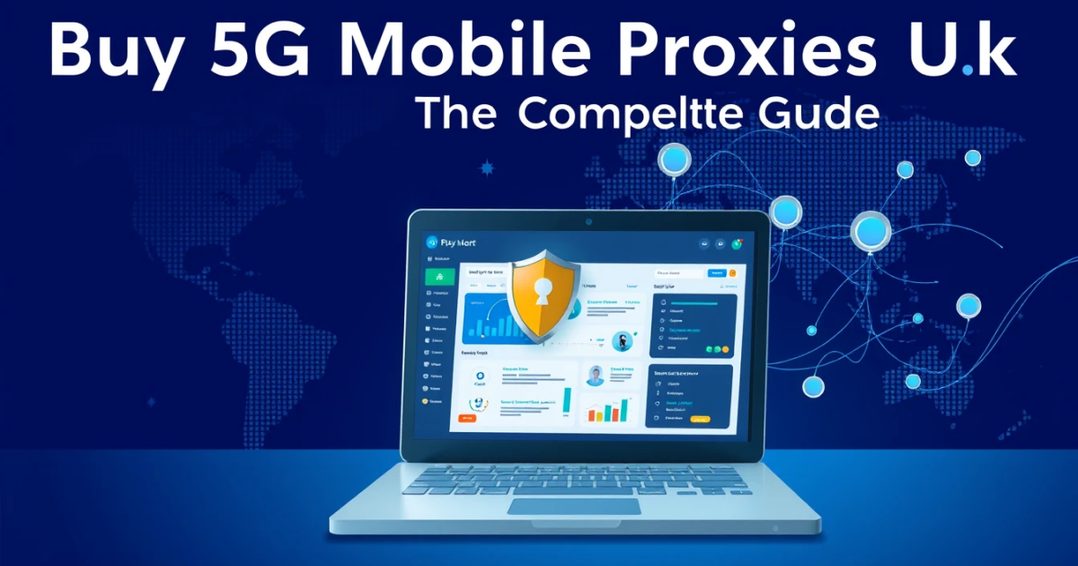 Buy 5G Mobile Proxies in the UK: Your Complete Guide