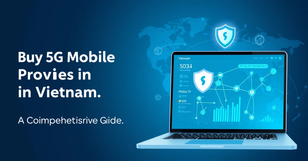 Buy 5G Mobile Proxies in Vietnam: A Comprehensive Guide
