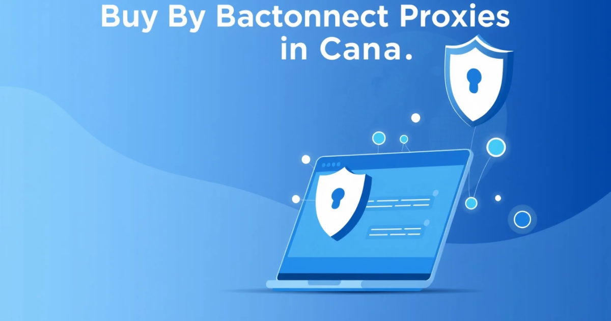 Buy Backconnect Proxies in Canada: A Comprehensive Guide
