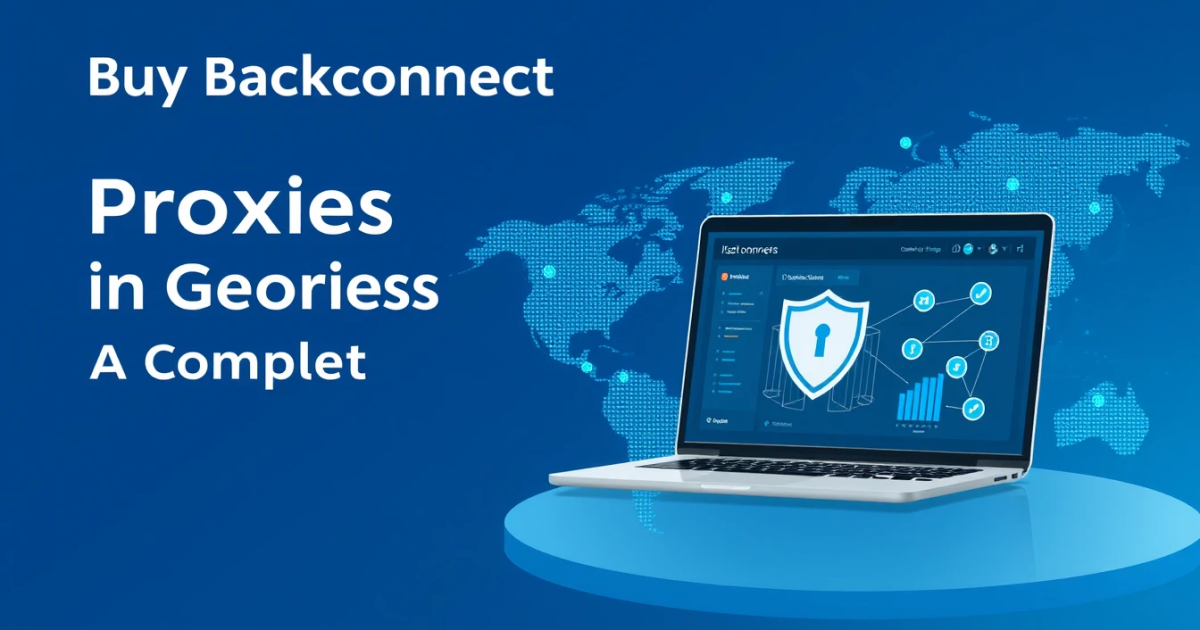 Buy Backconnect Proxies in Georgia: A Complete Guide