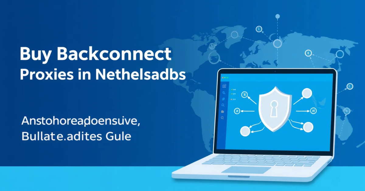 Buy Backconnect Proxies in Netherlands: A Comprehensive Guide