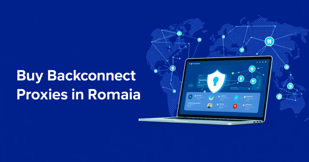 Buy Backconnect Proxies in Romania: A Comprehensive Guide