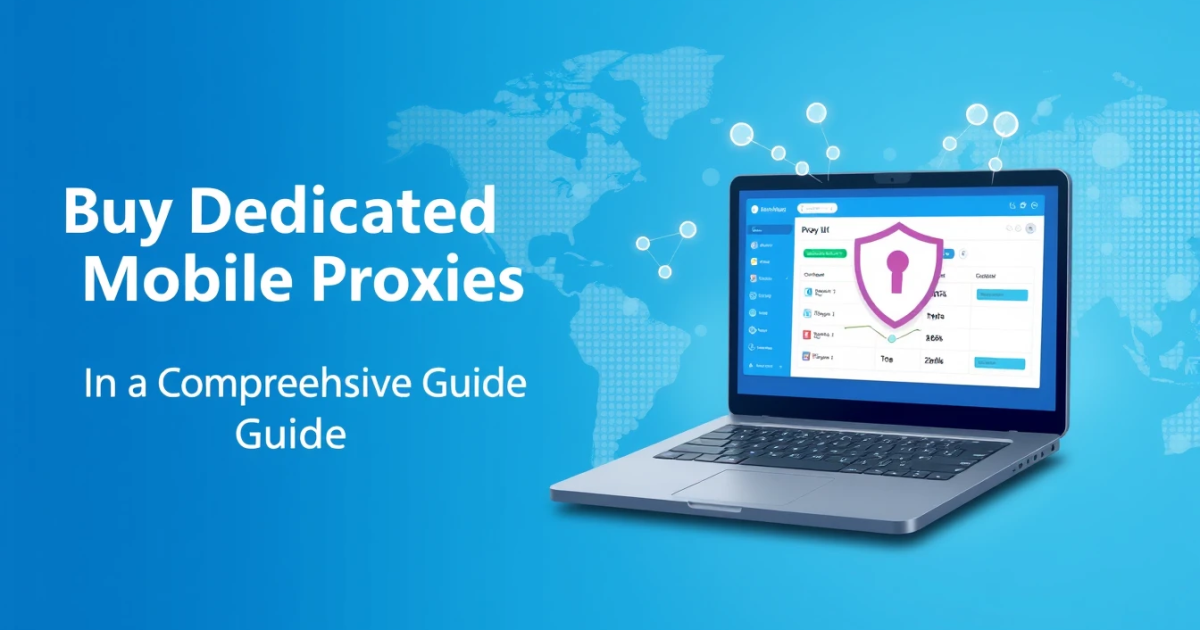 Buy Dedicated Mobile Proxies in the UK: A Comprehensive Guide