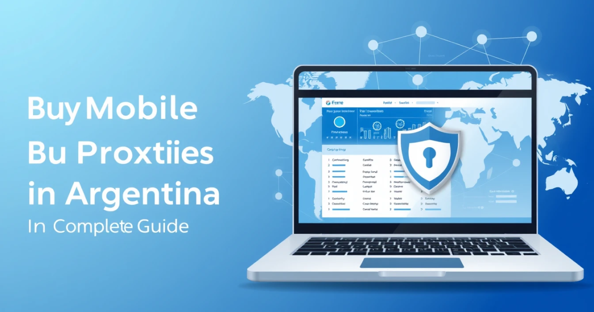 Buy Mobile Proxies in Argentina: A Complete Guide